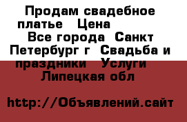 Продам свадебное платье › Цена ­ 15 000 - Все города, Санкт-Петербург г. Свадьба и праздники » Услуги   . Липецкая обл.